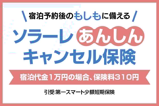 宿泊予約後のもしもに備える ソラーレあんしんキャンセル保険 宿泊代金1万円の場合、保険料310円 引受:第一スマート少額短期保険