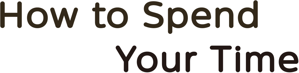 How to spend your time